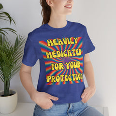 Heavily Medicated For Your Protection Tee — Psychedelic Rainbow Funny Statement T-Shirt