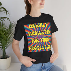 Heavily Medicated For Your Protection Tee — Psychedelic Rainbow Funny Statement T-Shirt