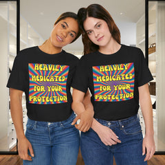 Heavily Medicated For Your Protection Tee — Psychedelic Rainbow Funny Statement T-Shirt